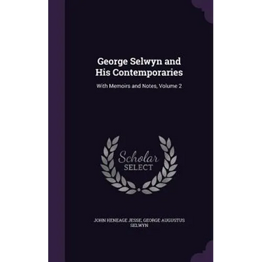 George Selwyn and His Contemporaries: With Memoirs and Notes, Volume 2