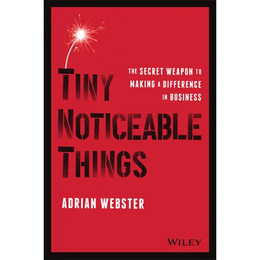 Tiny Noticeable Things: The Secret Weapon to Making a Difference in Business