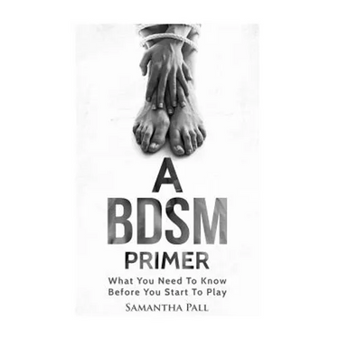 A BDSM Primer: A BDSM and Bondage guide - (BDSM, Bondage, Dom, Submissive, Sex guide, sex for couple)