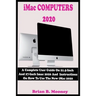 iMac COMPUTERS 2020: A Complete User Guide On 21.5-Inch And 27-Inch iMac 2020 And Instructions On How To Use The New iMac 2020 With Complet