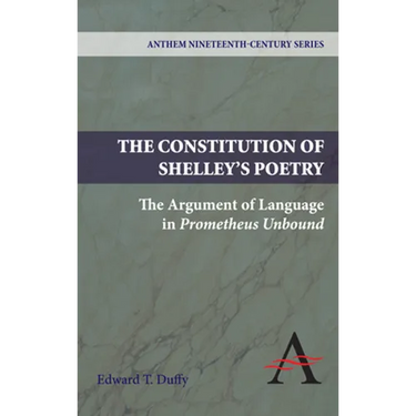 The Constitution of Shelley's Poetry: The Argument of Language in Prometheus Unbound