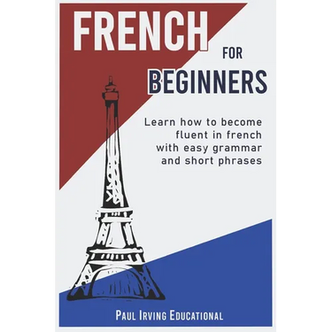 French for Beginners: Learn how to become fluent in French with easy grammar and short phrases !