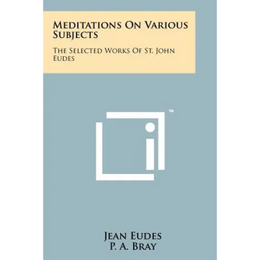 Meditations On Various Subjects: The Selected Works Of St. John Eudes