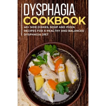 Dysphagia Cookbook: 40+ Side Dishes, Soup and Pizza recipes for a healthy and balanced Dysphagia diet