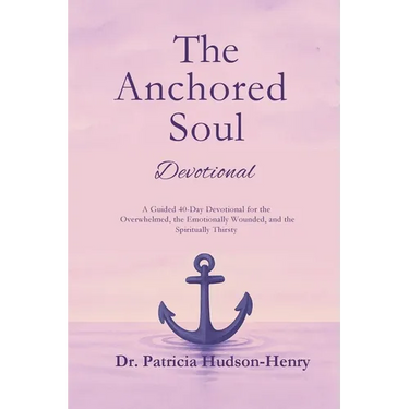 The Anchored Soul: Devotional A Guided 40-Day Devotional for the Overwhelmed, the Emotionally Wounded, and the Spiritually Thirsty