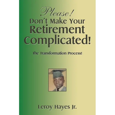 Please! Don't Make Your Retirement Complicated!: The Transformation Process!