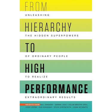 From Hierarchy to High Performance: Unleashing the Hidden Superpowers of Ordinary People to Realize Extraordinary