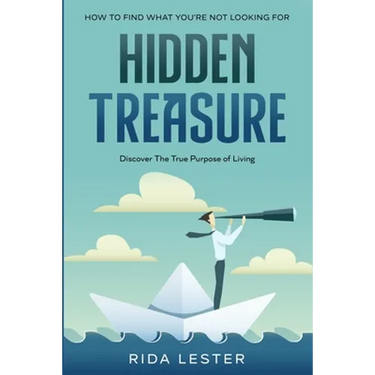 How To Find What You're Not Looking For: Hidden Treasure: Discover The True Purpose Of Living