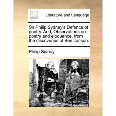 Sir Philip Sydney's Defence of Poetry. And, Observations on Poetry and Eloquence, from the Discoveries of Ben Jonson.