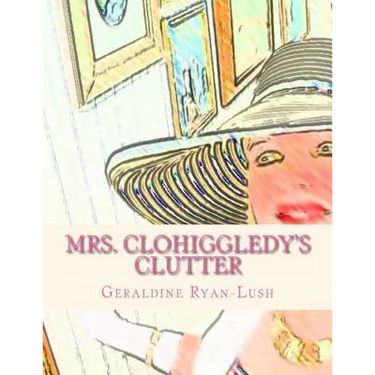 Mrs. Clohiggledy's Clutter: The Story Of A Hoarder
