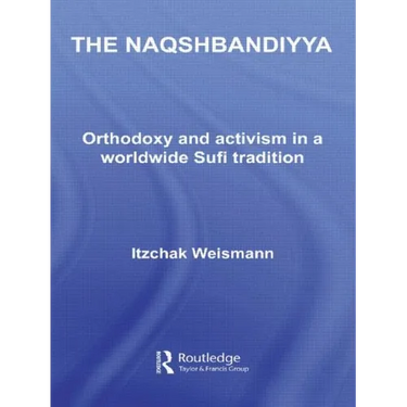 The Naqshbandiyya: Orthodoxy and Activism in a Worldwide Sufi Tradition