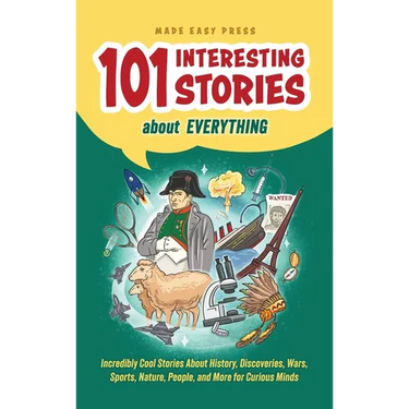 101 Interesting Stories About Everything: Incredibly Cool Stories About History, Discoveries, Wars, Sports, Nature, People, and More for Curious Minds