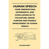 Human Speech - Some Observations, Experiments, And Conclusions as to the Nature, Origin, Purpose and Possible Improvement of Human Speech