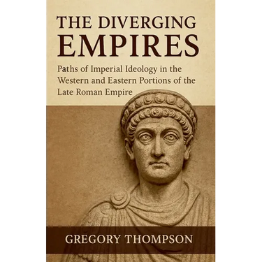 The Diverging Empires: Paths of Imperial Ideology in the Western and Eastern Portions of the Late Roman Empire