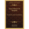 James Gilmour Of Mongolia: His Diaries, Letters And Reports