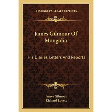 James Gilmour Of Mongolia: His Diaries, Letters And Reports
