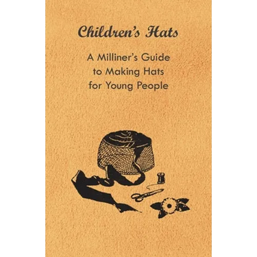 Children's Hats - A Milliner's Guide to Making Hats for Young People
