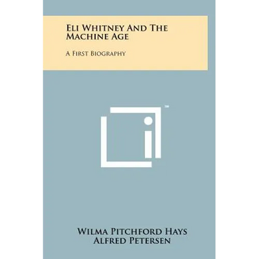 Eli Whitney and the Machine Age: A First Biography