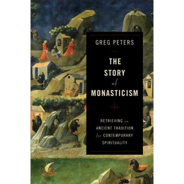 The Story of Monasticism: Retrieving an Ancient Tradition for Contemporary Spirituality