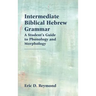 Intermediate Biblical Hebrew Grammar: A Student's Guide to Phonology and Morphology