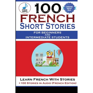 100 French Short Stories For Beginners And Intermediate Students Learn French with Stories + 100 Stories in Audio