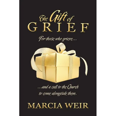 The Gift Of Grief: For those who grieve, and a call to the Church to come alongside them.