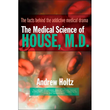 The Medical Science of House, M.D.: The Facts Behind the Addictive Medical Drama