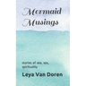 Mermaid Musings: Stories of Sea, Sex, Spirituality