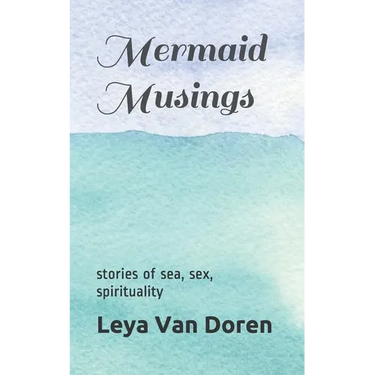 Mermaid Musings: Stories of Sea, Sex, Spirituality