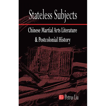 Stateless Subjects: Chinese Martial Arts Literature and Postcolonial History