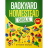 The Backyard Homestead Bible: A Comprehensive Guide to Self-Sufficient Sustainable Living. Learn How to Start Your Own Mini Farm and Begin Easily Prod
