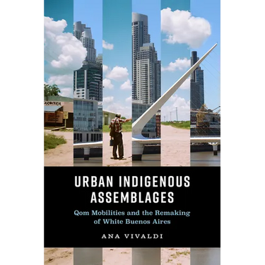 Urban Indigenous Assemblages: Qom Mobilities and the Remaking of White Buenos Aires