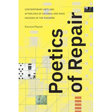 Poetics of Repair: Contemporary Arts and Afterlives of Colonial-Era Mass Housing in the Maghreb