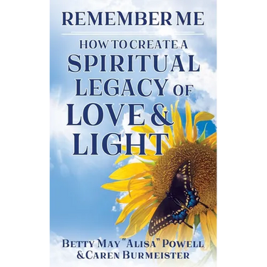 Remember Me: How to Create a Spiritual Legacy of Love and Light