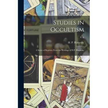 Studies in Occultism: a Series of Reprints From the Writings of H.P. Blavatsky; v. 6