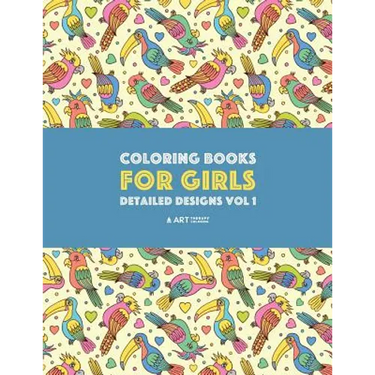 Coloring Books For Girls: Detailed Designs Vol 1: Advanced Coloring Pages For Older Girls & Teenagers; Zendoodle Flowers, Birds, Butterflies, Hearts,