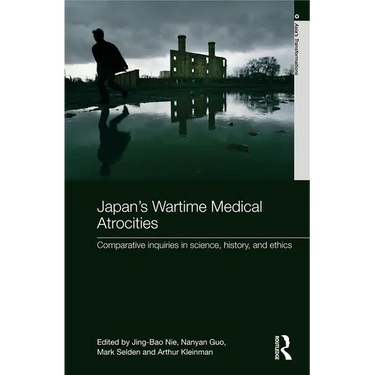 Japan's Wartime Medical Atrocities: Comparative Inquiries in Science, History, and Ethics