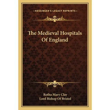 The Medieval Hospitals Of England