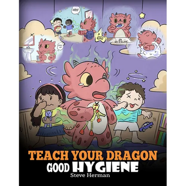 Teach Your Dragon Good Hygiene: Help Your Dragon Start Healthy Hygiene Habits. A Cute Children Story To Teach Kids Why Good Hygiene Is Important Socia