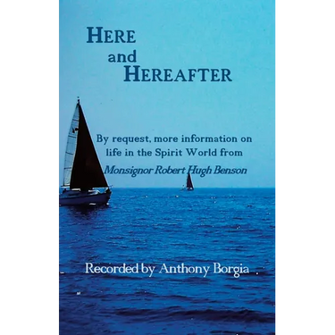 Here and Hereafter: By request, more information on life in the Spirit World from Monsignor Robert Hugh Benson