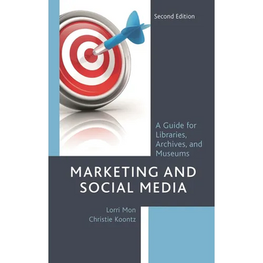 Marketing and Social Media: A Guide for Libraries, Archives, and Museums