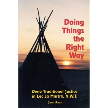 Doing Things the Right Way: Dene Traditional Justice in Lac La Martre, Nwt