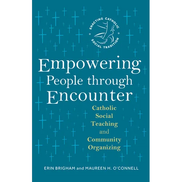 Empowering People Through Encounter: Catholic Social Teaching and Community Organizing