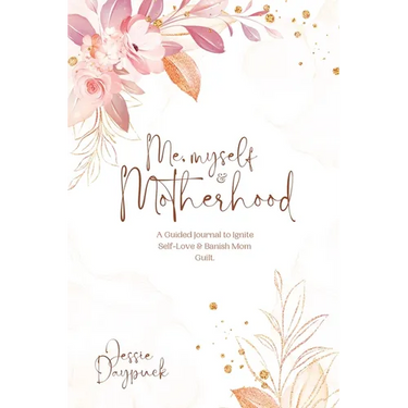 Me, Myself & Motherhood: A Guided Journal to Ignite Self-Love & Banish Mom Guilt.