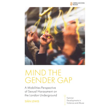Mind the Gender Gap: A Mobilities Perspective of Sexual Harassment on the London Underground