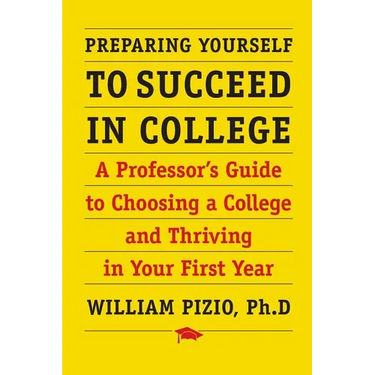 Preparing Yourself to Succeed in College: A Professor's Guide to Choosing a College and Thriving in Your First Year