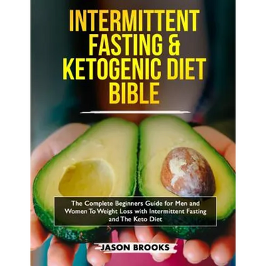 Intermittent Fasting and Ketogenic Diet Bible: The complete Beginners Guide for Men and Women To Weight Loss with Intermittent Fasting and The Keto Di