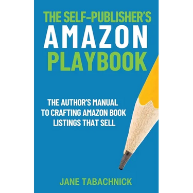 The Self-Publisher's Amazon Playbook: The Author's Manual to Crafting Book Listings That Sell