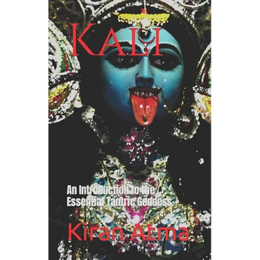 Kali: An Introduction to the Essential Tantric Goddess