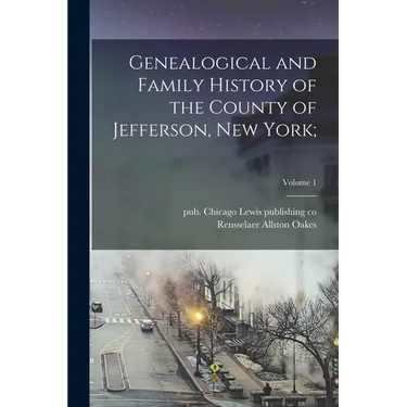 Genealogical and Family History of the County of Jefferson, New York;; Volume 1